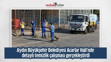 Aydın B&uuml;y&uuml;kşehir Belediyesi Acarlar Hali'nde detaylı temizlik &ccedil;alışması ger&ccedil;ekleştirdi