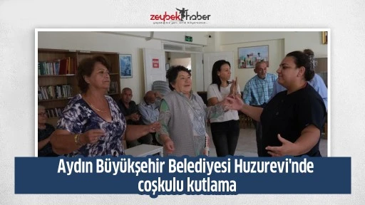 Aydın B&uuml;y&uuml;kşehir Belediyesi Huzurevi'nde coşkulu kutlama
