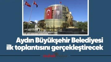 Aydın B&uuml;y&uuml;kşehir Belediyesi ilk toplantısını ger&ccedil;ekleştirecek
