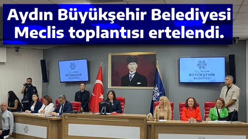 Aydın B&uuml;y&uuml;kşehir Belediyesi Meclis toplantısı ertelendi.