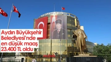 Aydın B&uuml;y&uuml;kşehir Belediyesi&rsquo;nde en d&uuml;ş&uuml;k maaş 23.400 TL oldu