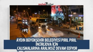 AYDIN B&Uuml;Y&Uuml;KŞEHİR BELEDİYESİ PIRIL PIRIL İNCİRLİOVA İ&Ccedil;İN &Ccedil;ALIŞMALARINA ARALIKSIZ DEVAM EDİYOR