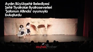 Aydın B&uuml;y&uuml;kşehir Belediyesi Şehir Tiyatroları tiyatroseverleri &lsquo;Şatonun Altında&rsquo; oyunuyla buluşturdu