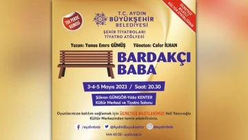 Aydın B&uuml;y&uuml;kşehir Belediyesi Şehir Tiyatrosu tiyatroseverleri 'Bardak&ccedil;ı Baba' ile buluşturuyor