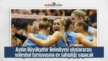 Aydın B&uuml;y&uuml;kşehir Belediyesi uluslararası voleybol turnuvasına ev sahipliği yapacak