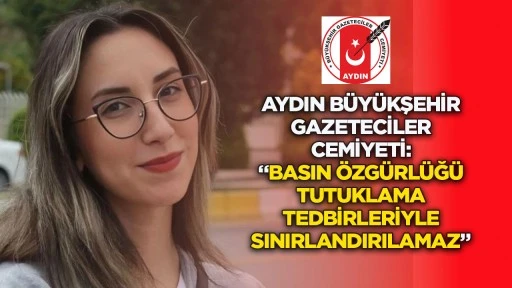 Aydın B&uuml;y&uuml;kşehir Gazeteciler Cemiyeti: &ldquo;Basın &ouml;zg&uuml;rl&uuml;ğ&uuml; tutuklama tedbirleriyle sınırlandırılamaz&rdquo;