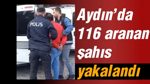 Aydın&rsquo;da 116 aranan şahıs yakalandı