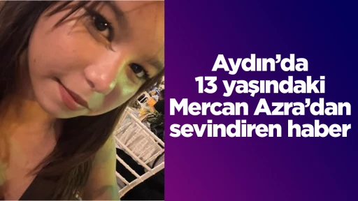 Aydın&rsquo;da 13 yaşındaki Mercan Azra&rsquo;dan sevindiren haber
