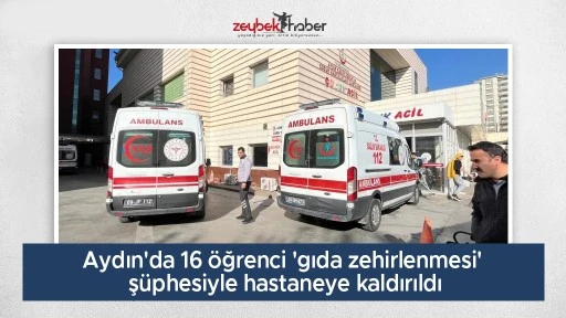 Aydın'da 16 &ouml;ğrenci 'gıda zehirlenmesi' ş&uuml;phesiyle hastaneye kaldırıldı