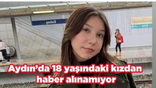 Aydın&rsquo;da 18 yaşındaki kızdan haber alınamıyor