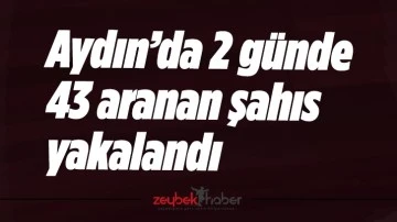 Aydın&rsquo;da 2 g&uuml;nde 43 aranan şahıs yakalandı