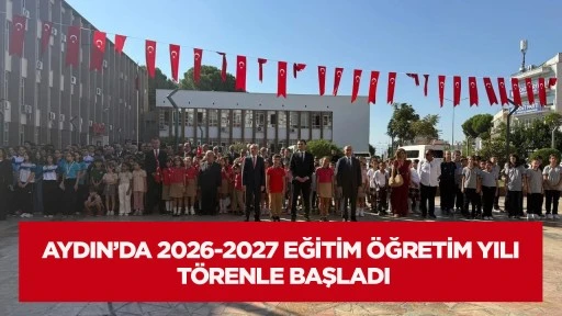 Aydın&rsquo;da 2026-2027 eğitim &ouml;ğretim yılı t&ouml;renle başladı