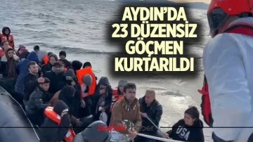Aydın&rsquo;da 23 d&uuml;zensiz g&ouml;&ccedil;men kurtarıldı