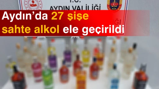 Aydın&rsquo;da 27 şişe sahte alkol ele ge&ccedil;irildi