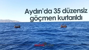 Aydın&rsquo;da 35 d&uuml;zensiz g&ouml;&ccedil;men kurtarıldı