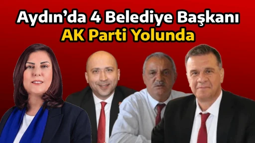 Aydın&rsquo;da 4 Belediye Başkanı AK Parti Yolunda