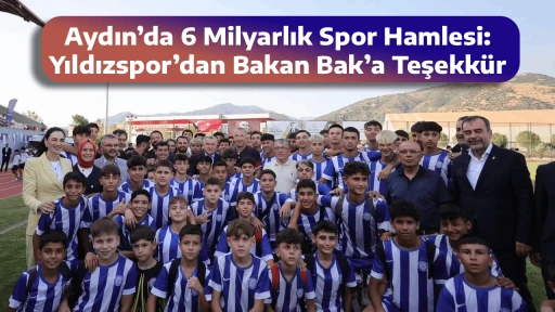 Aydın&rsquo;da 6 Milyarlık Spor Hamlesi: Yıldızspor&rsquo;dan Bakan Bak&rsquo;a Teşekk&uuml;r