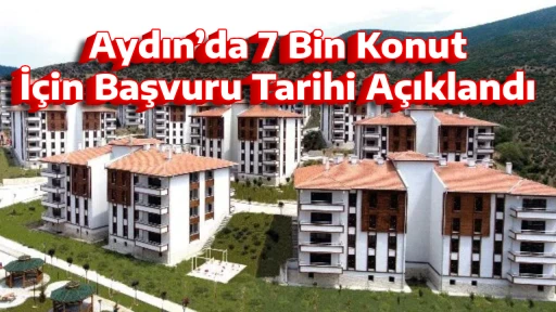 Aydın&rsquo;da 7 Bin Konut İ&ccedil;in Başvuru Tarihi A&ccedil;ıklandı