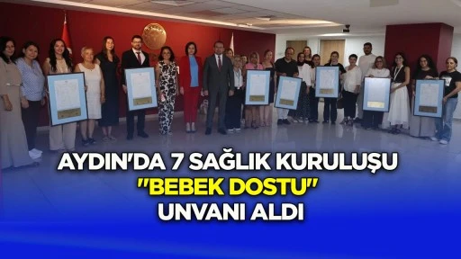 Aydın&rsquo;da 7 sağlık kuruluşu, &ldquo;Bebek Dostu&rdquo; unvanı aldı