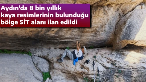 Aydın'da 8 bin yıllık kaya resimlerinin bulunduğu b&ouml;lge SİT alanı ilan edildi 