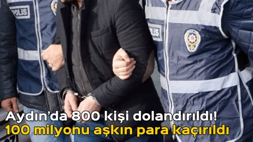 Aydın&rsquo;da 800 kişi dolandırıldı! 100 milyonu aşkın para ka&ccedil;ırıldı