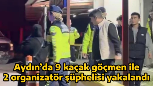 Aydın&rsquo;da 9 ka&ccedil;ak g&ouml;&ccedil;men ile 2 organizat&ouml;r ş&uuml;phelisi yakalandı
