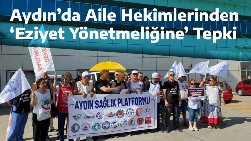 Aydın&rsquo;da Aile Hekimlerinden &lsquo;Eziyet Y&ouml;netmeliğine&rsquo; Tepki