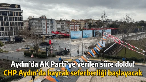 Aydın&rsquo;da AK Parti&rsquo;ye verilen s&uuml;re doldu! CHP Aydın&rsquo;da bayrak seferberliği başlayacak
