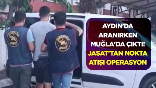 Aydın'da aranırken Muğla'da &ccedil;ıktı! JASAT'tan nokta atışı operasyon