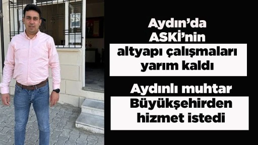 Aydın&rsquo;da ASKİ&rsquo;nin altyapı &ccedil;alışmaları yarım kaldı