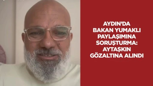 Aydın’da Bakan Yumaklı paylaşımına soruşturma: Aytaşkın gözaltına alındı