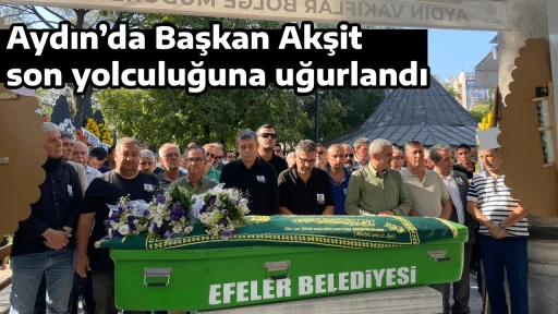 Aydın&rsquo;da Başkan Akşit son yolculuğuna uğurlandı