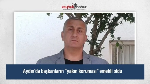 Aydın&rsquo;da başkanların &ldquo;yakın koruması&rdquo; emekli oldu