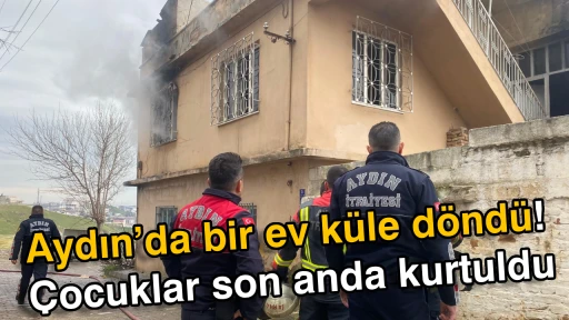Aydın&rsquo;da bir ev k&uuml;le d&ouml;nd&uuml;! &Ccedil;ocuklar son anda kurtuldu