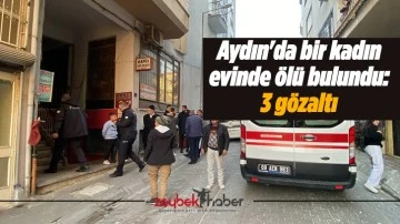 Aydın'da bir kadın evinde &ouml;l&uuml; bulundu: 3 g&ouml;zaltı