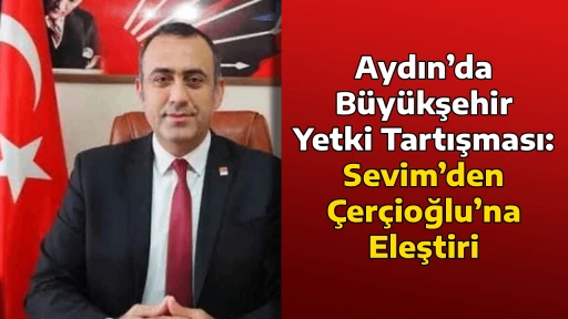 Aydın&rsquo;da B&uuml;y&uuml;kşehir Yetki Tartışması: Sevim&rsquo;den &Ccedil;er&ccedil;ioğlu&rsquo;na Eleştiri