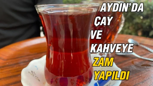 Aydın&rsquo;da &ccedil;ay ve kahveye zam yapıldı