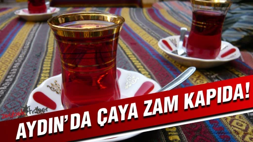 Aydın'da &ccedil;aya zam kapıda: Yeni fiyat belli oldu