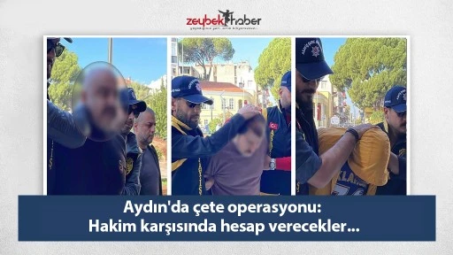 Aydın'da &ccedil;ete operasyonu: Hakim karşısında hesap verecekler...