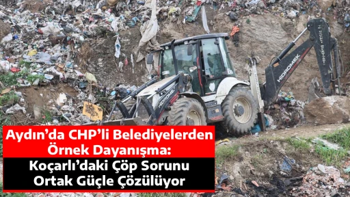 Aydın&rsquo;da CHP&rsquo;li Belediyelerden &Ouml;rnek Dayanışma: Ko&ccedil;arlı&rsquo;daki &Ccedil;&ouml;p Sorunu Ortak G&uuml;&ccedil;le &Ccedil;&ouml;z&uuml;l&uuml;yor