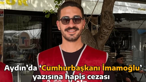 Aydın&rsquo;da &lsquo;Cumhurbaşkanı İmamoğlu&rsquo; yazısına hapis cezası  