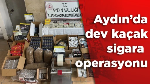 Aydın&rsquo;da dev ka&ccedil;ak sigara operasyonu