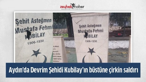 Aydın'da Devrim Şehidi Kubilay&rsquo;ın b&uuml;st&uuml;ne &ccedil;irkin saldırı