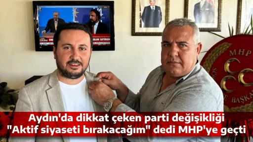 Aydın'da dikkat &ccedil;eken parti değişikliği / "Aktif siyaseti bırakacağım" dedi MHP'ye ge&ccedil;ti