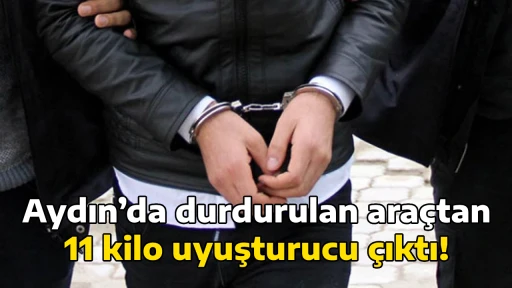 Aydın&rsquo;da durdurulan ara&ccedil;tan 11 kilo uyuşturucu &ccedil;ıktı!