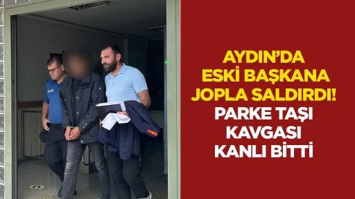 Aydın’da eski başkana jopla saldırdı Parke taşı kavgası kanlı bitti