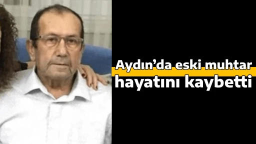 Aydın&rsquo;da eski muhtar hayatını kaybetti