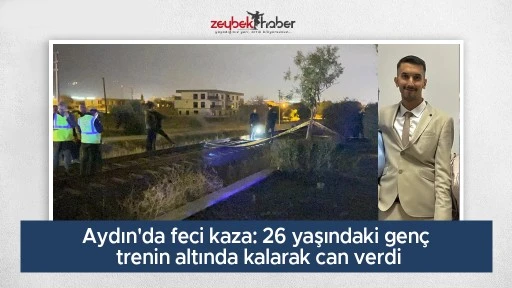 Aydın'da feci kaza: 26 yaşındaki gen&ccedil; trenin altında kalarak can verdi