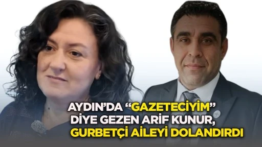 Aydın&rsquo;da &ldquo;Gazeteciyim&rdquo; diye gezen Arif Kunur, gurbet&ccedil;i aileyi dolandırdı