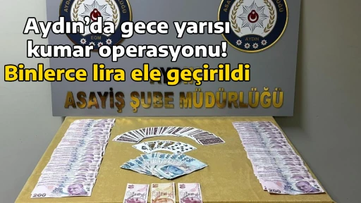 Aydın&rsquo;da gece yarısı kumar operasyonu! Binlerce lira ele ge&ccedil;irildi